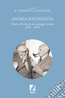 Anima Socialista. Nenni E Pertini In Un Carteggio Inedito (1927-1979) libro di Giacone Alessandro; Tedesco Antonio