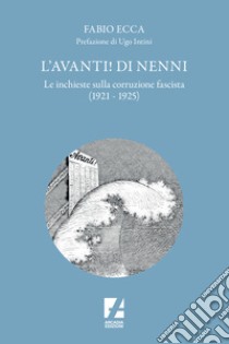 L'Avanti! di Nenni. Le inchieste sulla corruzione fascista (1921-1925) libro di Ecca Fabio