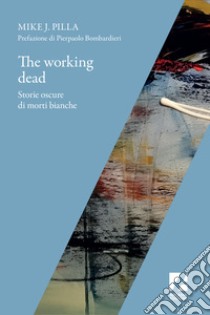 The Working dead. Storie oscure di morti bianche libro di Pilla Mike J.