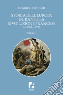 Storia dell'Europa durante la Rivoluzione Francese. Dal 1789 al 1795. Vol. 1 libro di Bonghi Ruggiero