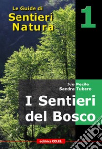 I sentieri del bosco. 40 itinerari escursionistici alla scoperta deli boschi della montagna friulana libro di Pecile Ivo; Tubaro Sandra; Dreossi Gian Franco