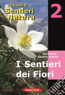 I sentieri dei fiori. 40 itinerari escursionistici alla scoperta della flora alpina della montagna friulana libro di Pecile Ivo; Tubaro Sandra; Mainardis Giuliano