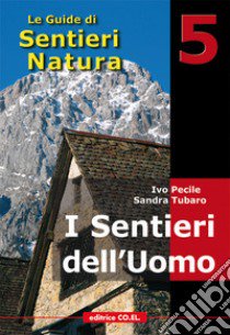 I sentieri dell'uomo. 40 itinerari escursionistici alla scoperta della vita di un tempo sui rilievi del Friuli libro di Pecile Ivo; Tubaro Sandra; Tolazzi Giuseppe