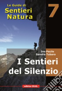 I sentieri del silenzio. 40 itinerari escursionistici nei luoghi meno frequentati della montagna friulana libro di Pecile Ivo; Tubaro Sandra; Fiorenza Tiziano