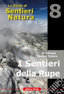 I sentieri della rupe. 40 itinerari escursionistici sulle vette più alte della montagna friulana libro di Pecile Ivo; Tubaro Sandra; Muscio Giuseppe