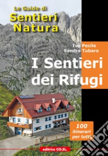 I sentieri dei rifugi. 33 strutture ricettive. Oltre 100 proposte di escursioni sulle montagne del Friuli Venezia Giulia da e per i rifugi libro di Pecile Ivo; Tubaro Sandra