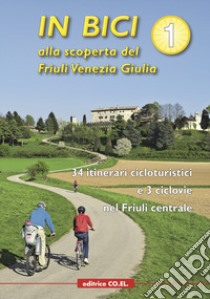 In bici alla scoperta del Friuli Venezia Giulia. Vol. 1: 34 itinerari cicloturistici e 3 ciclovie nel Friuli centrale libro