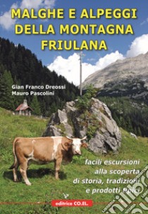 Malghe e alpeggi della montagna friulana. Facili escursioni alla scoperta di storia, tradizioni e prodotti tipici libro di Dreossi Gian Franco; Pascolini Mauro