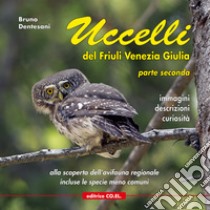 Uccelli del Friuli Venezia Giulia. Immagini, descrizioni, curiosità. Percorsi ornitologici alla scoperta dell'avifauna regionale. Ediz. illustrata. Vol. 2 libro di Dentesani Bruno