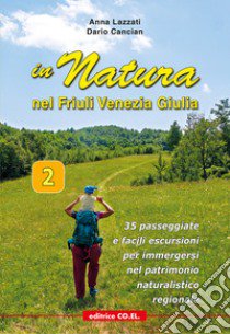 In Natura in Friuli Venezia Giulia. 35 passeggiate e facili escursioni per immergersi nel patrimonio naturalistico regionale. Vol. 2 libro di Lazzati Anna; Cancian Dario