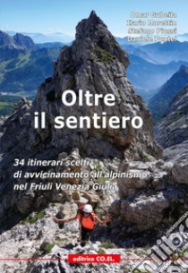 Oltre il sentiero. 34 itinerari scelti di avvicinamento all'alpinismo nel Friuli Venezia Giulia libro di Gubeila Omar; Morettin Ilario; Piussi Stefano