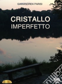 Cristallo imperfetto libro di Parisi Gianandrea