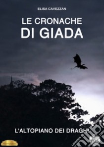 L'altopiano dei draghi. Le cronache di Giada libro di Cavezzan Elisa