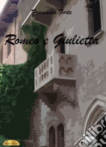 Romeo e Giulietta libro di Forte Francesca