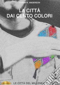 La città dai cento colori libro di Anderson Toran N.