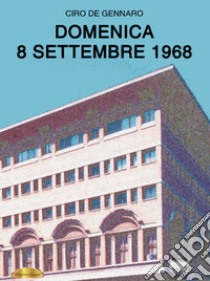 Domenica 8 settembre 1968 libro di De Gennaro Ciro