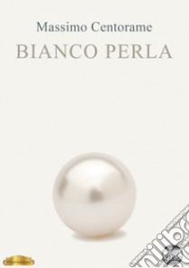 Bianco perla libro di Centorame Massimo