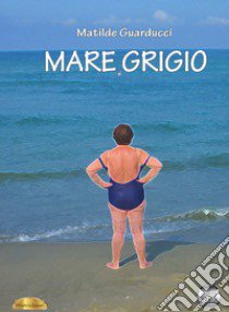 Mare grigio libro di Guarducci Matilde