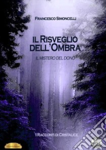 Il mistero del dono. Il risveglio dell'ombra. Racconti di Cristalice. Vol. 1 libro di Simoncelli Francesco