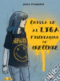 Chissà se al Liga fischiarono le orecchie libro di Pasquini Anna