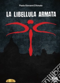 La libellula armata libro di D'Amato Paolo Giovanni