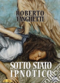 Sotto stato ipnotico libro di Tanghetti Roberto