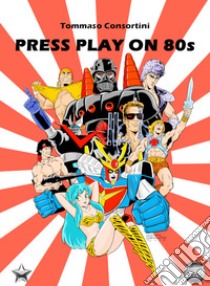 Press play on 80's libro di Consortini Tommaso