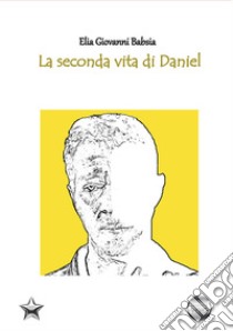 La seconda vita di Daniel libro di Babsia Elia Giovanni