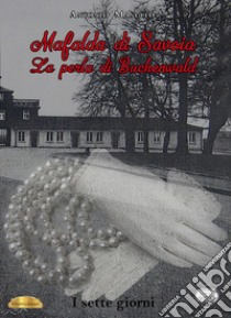 Mafalda di Savoia. La perla di Buchenwald. I sette giorni libro di Masullo Antonio