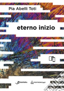 Eterno inizio. Con contenuti in realtà aumentata libro di Abelli Toti Pia; Poetronicart (cur.)