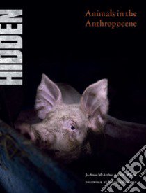 Hidden. Animals in the Anthropocene. Ediz. illustrata libro di McArthur Jo-Anne; Wilson Keith; We Animals Media (cur.)