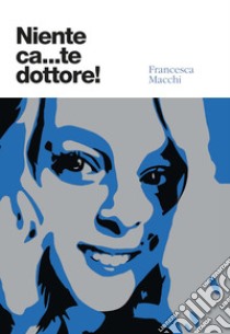 Niente ca...te dottore! libro di Macchi Francesca