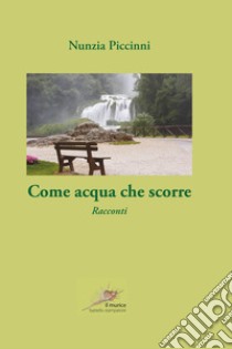 Come acqua che scorre libro di Piccinni Nunzia