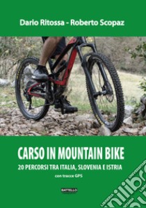 Carso in mountainbike. Percorsi tra Italia, Slovenia e Croazia libro di Ritossa Dario; Scopaz Roberto