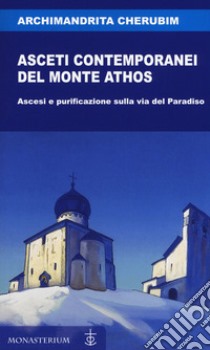 Asceti contemporanei del monte Athos. Ascesi e purificazione sulla via del Paradiso libro di Cherubim (Archimandrita)