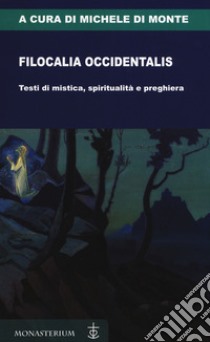 Filocalia occidentalis. Testi di mistica, spiritualità e preghiera libro di Di Monte M. (cur.)