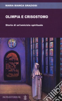 Olimpia e Crisostomo. Storia di un'amicizia spirituale libro di Graziosi Maria Bianca