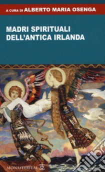 Madri spirituali dell'antica Irlanda libro di Osenga A. M. (cur.)