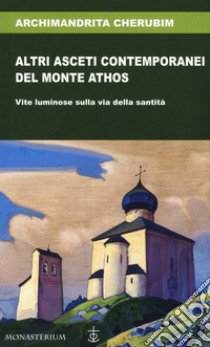 Altri asceti contemporanei del monte Athos. Vite luminose sulla via della santità libro di Cherubim (Archimandrita); Di Monte M. (cur.)