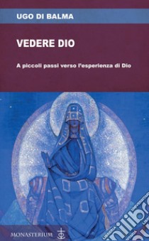 Vedere Dio. A piccoli passi verso l'esperienza di Dio libro di Ugo di Balma