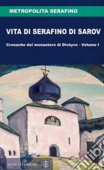 Vita di Serafino di Sarov. Cronache del monastero di Divéyvo. Vol. 1 libro di Metropolita Serafino