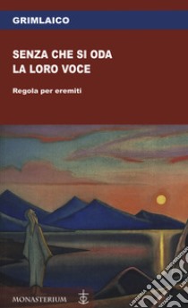 Senza che si oda la loro voce. Regola per eremiti libro di Grimlaico; Di Monte M. (cur.)