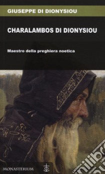 Charalambos di Dionysiou. Maestro della preghiera noetica libro di Giuseppe di Dionysiou