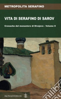 Vita di Serafino di Sarov. Cronache del monastero di Divéyvo. Vol. 2 libro di Metropolita Serafino