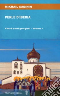 Perle d'Iberia. Vol. 1: Vite di santi georgiani libro di Sabinin Mikhail