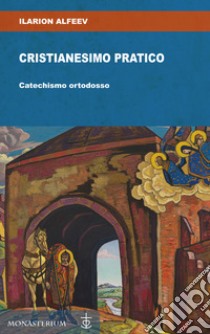 Cristianesimo pratico. Catechismo ortodosso libro di Alfeev Ilarion; Di Monte M. (cur.)