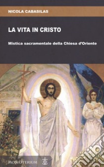 La vita in Cristo. Mistica sacramentale della Chiesa d'Oriente libro di Cabasilas Nicola