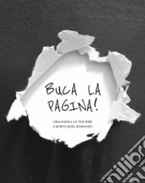 Buca la pagina! Organizza le tue idee e scrivi quel romanzo libro