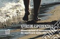 Aforismi esperienziali. Osservazioni di consapevolezza da applicare nella vita libro di Venturi C. (cur.); Venturi R. (cur.)