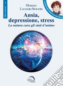 Ansia, depressione, stress. La natura cura gli stati d'animo libro di Laudadio Spoltore Marilisa